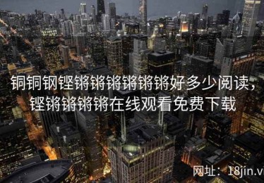 铜铜钢铿锵锵锵锵锵锵好多少阅读，铿锵锵锵锵在线观看免费下载