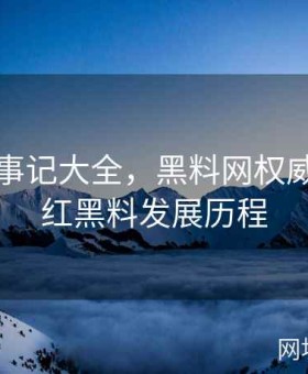 黑料大事记大全，黑料网权威梳理网红黑料发展历程
