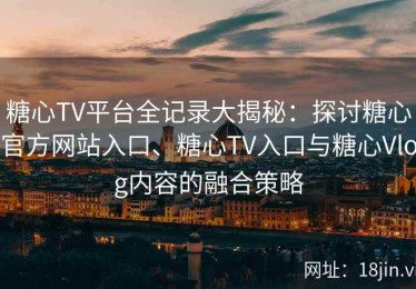糖心TV平台全记录大揭秘：探讨糖心官方网站入口、糖心TV入口与糖心Vlog内容的融合策略