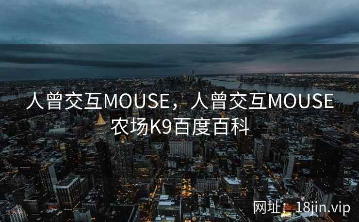 人曾交互MOUSE，人曾交互MOUSE农场K9百度百科