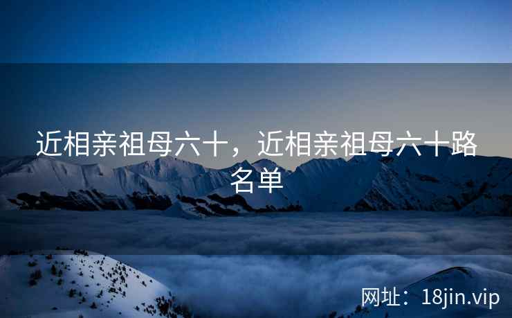 近相亲祖母六十，近相亲祖母六十路名单