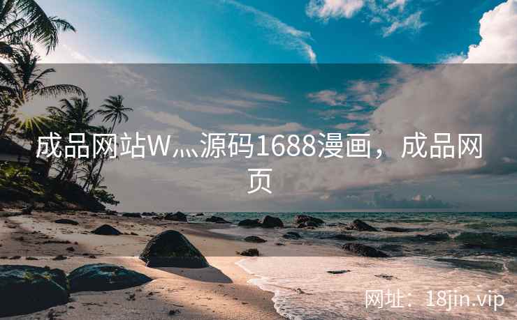 成品网站W灬源码1688漫画，成品网页